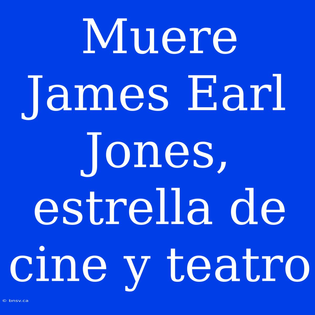 Muere James Earl Jones, Estrella De Cine Y Teatro