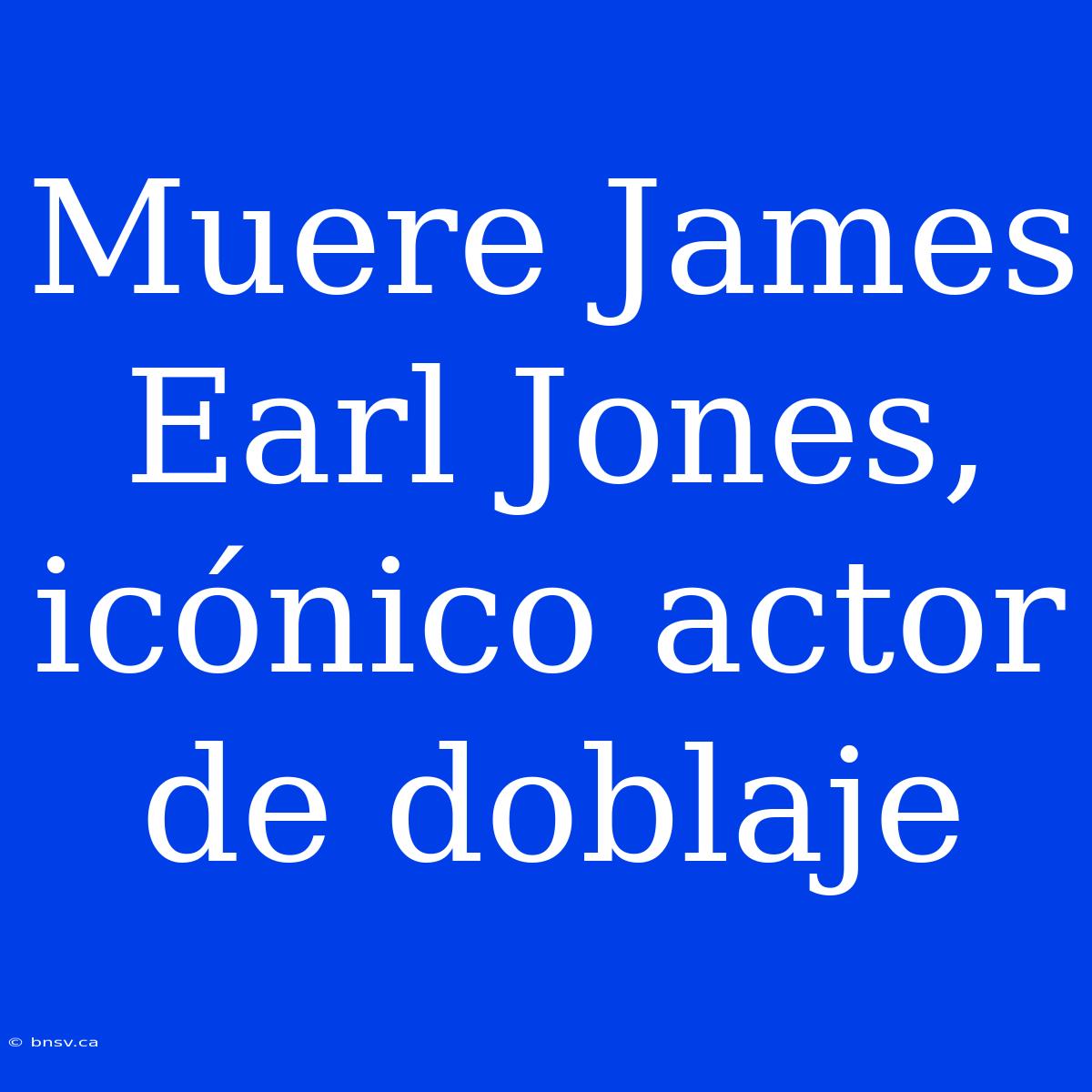 Muere James Earl Jones, Icónico Actor De Doblaje