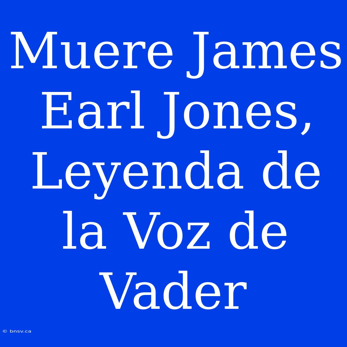 Muere James Earl Jones, Leyenda De La Voz De Vader