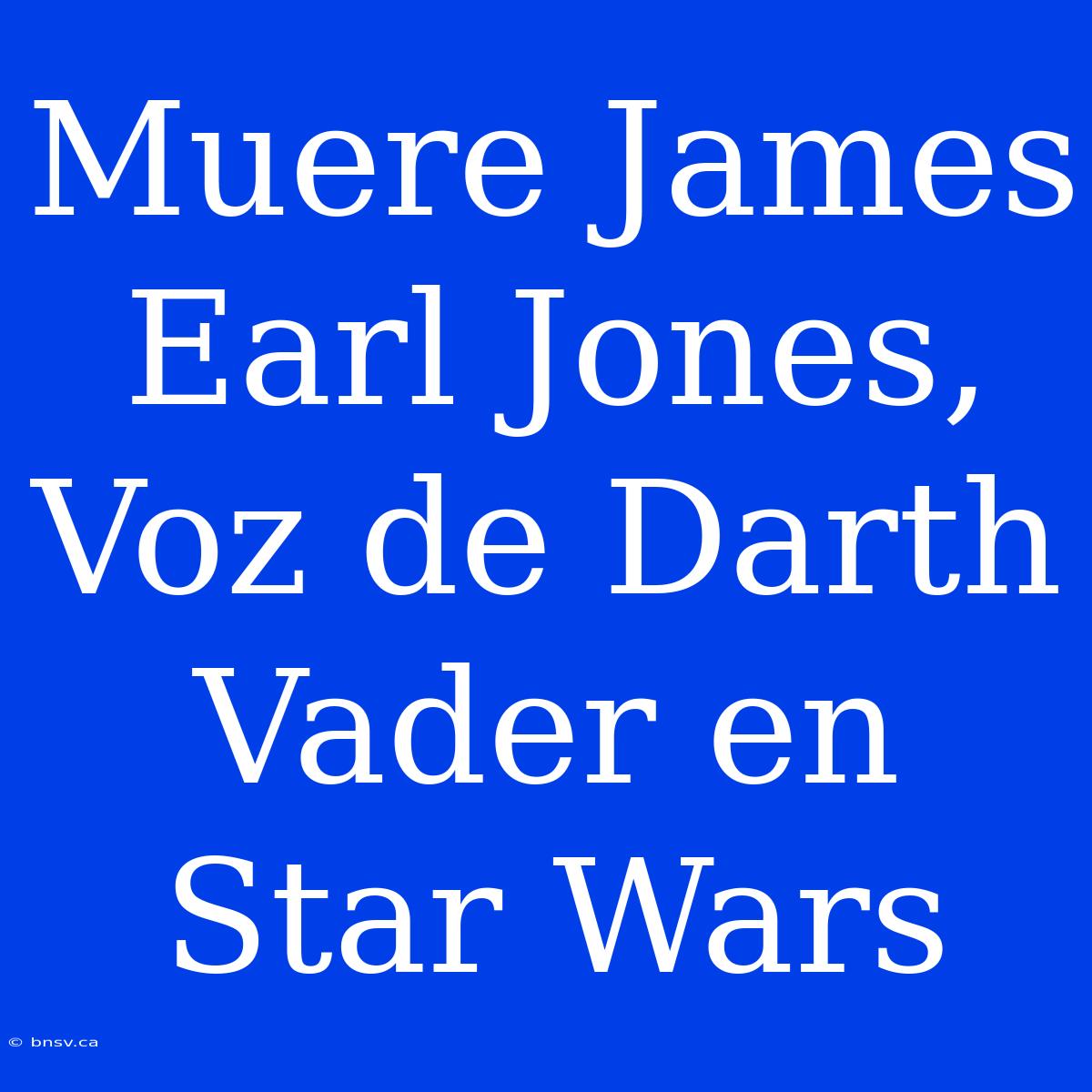 Muere James Earl Jones, Voz De Darth Vader En Star Wars