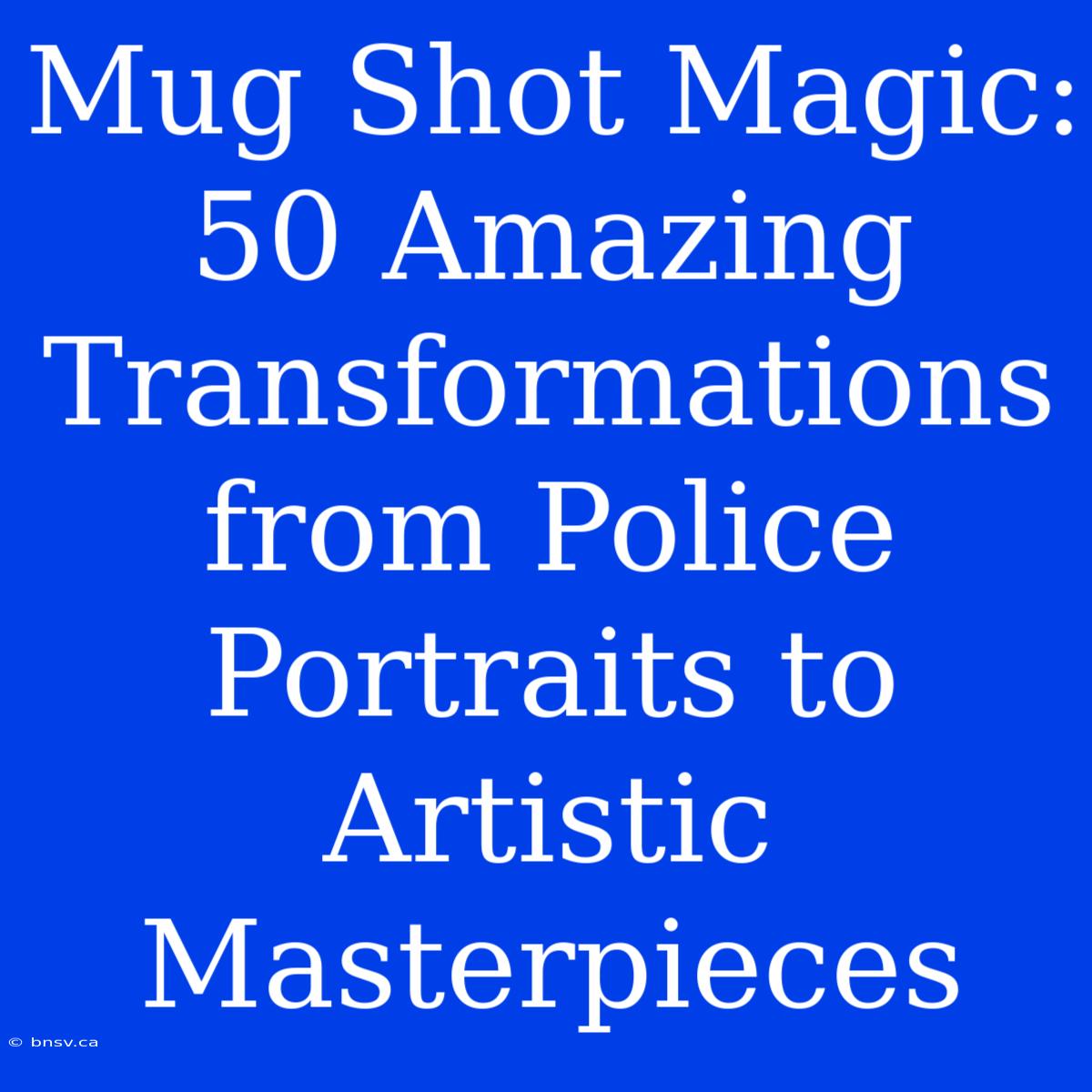 Mug Shot Magic: 50 Amazing Transformations From Police Portraits To Artistic Masterpieces