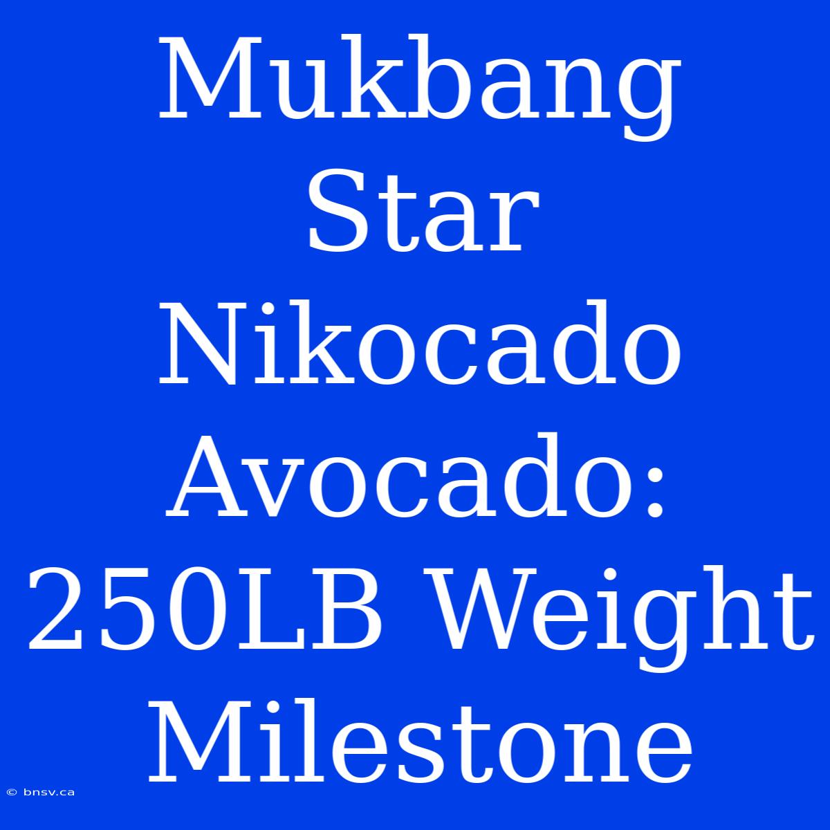 Mukbang Star Nikocado Avocado: 250LB Weight Milestone