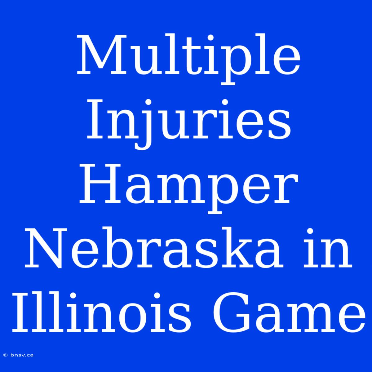 Multiple Injuries Hamper Nebraska In Illinois Game