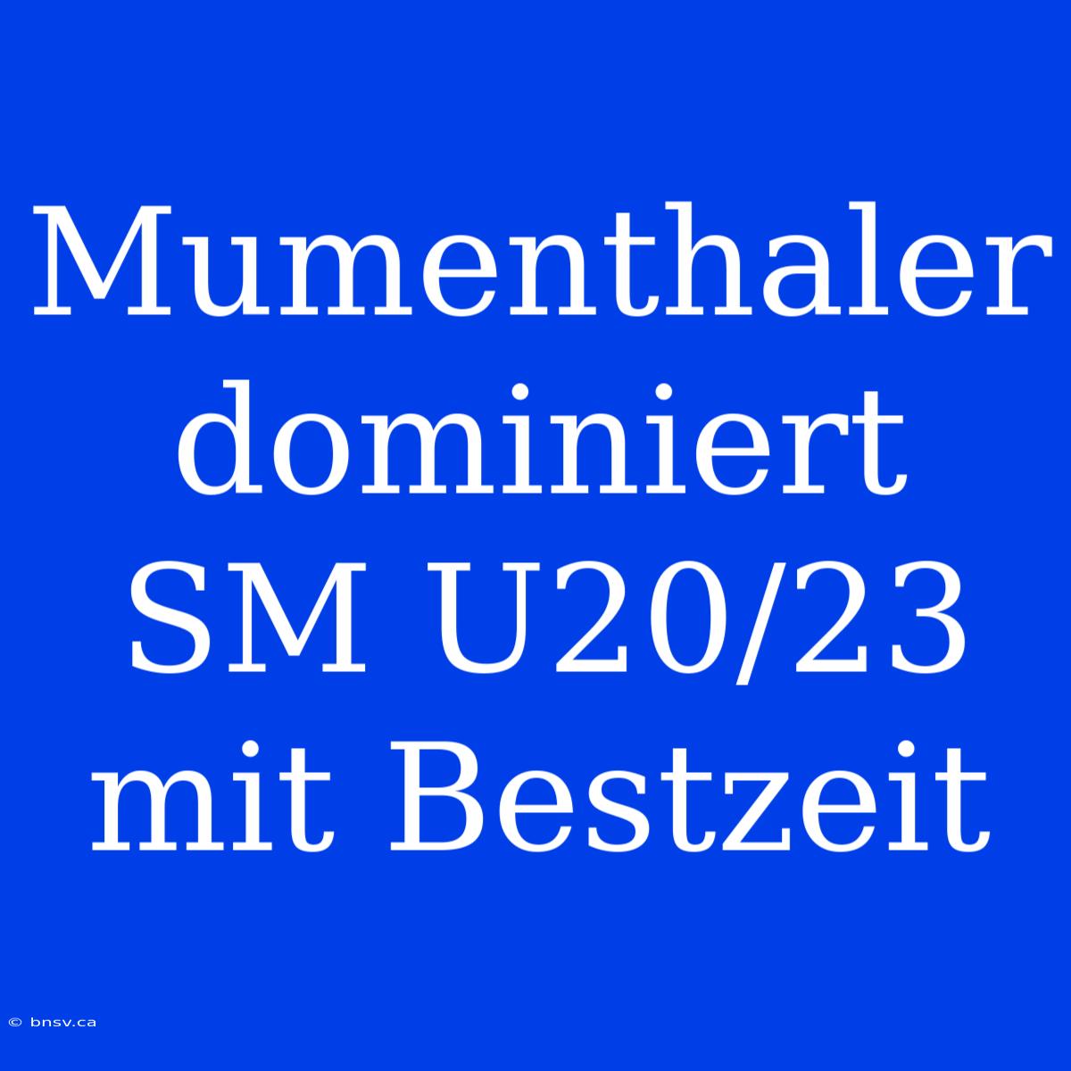 Mumenthaler Dominiert SM U20/23 Mit Bestzeit