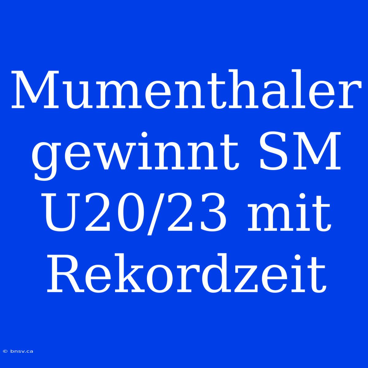 Mumenthaler Gewinnt SM U20/23 Mit Rekordzeit