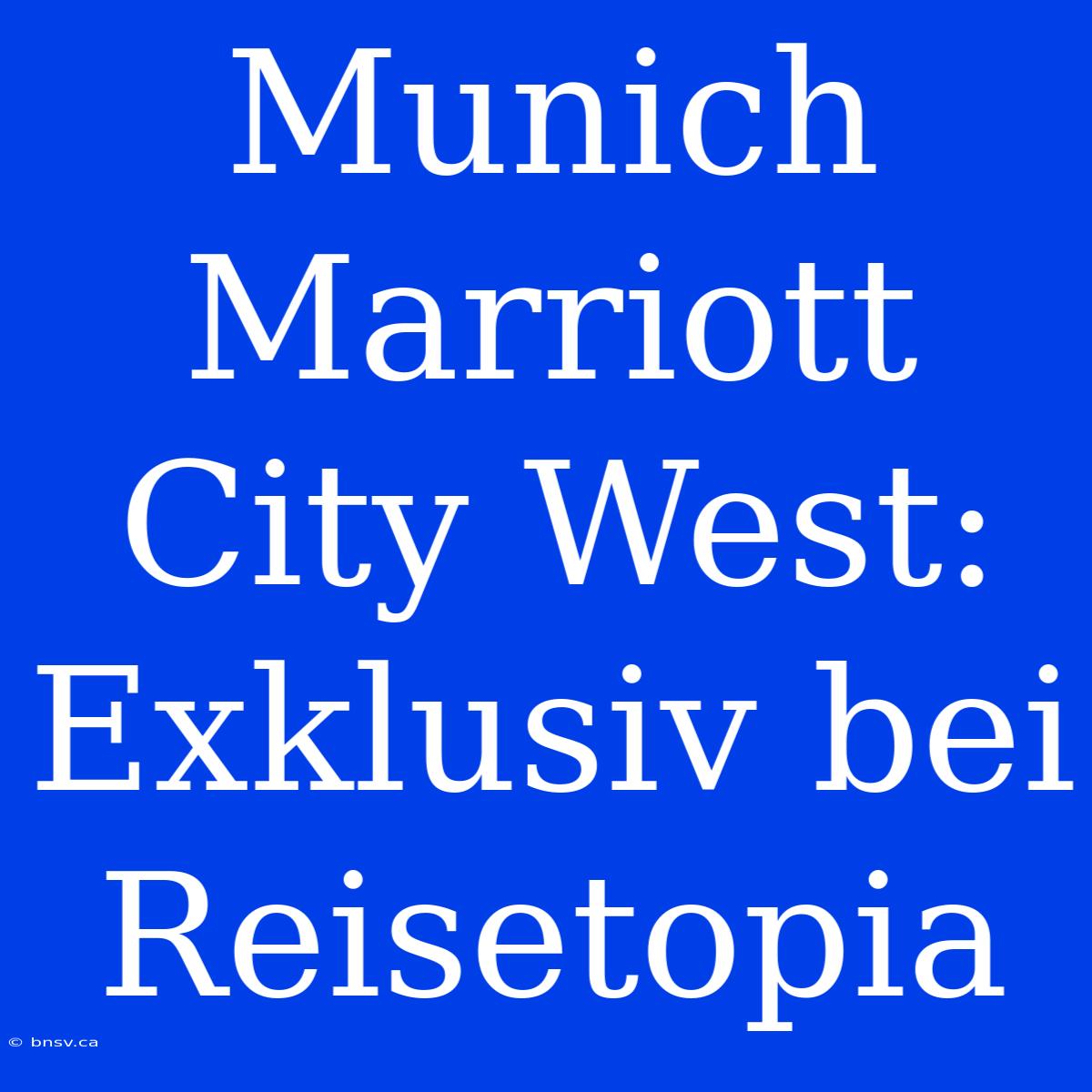 Munich Marriott City West: Exklusiv Bei Reisetopia