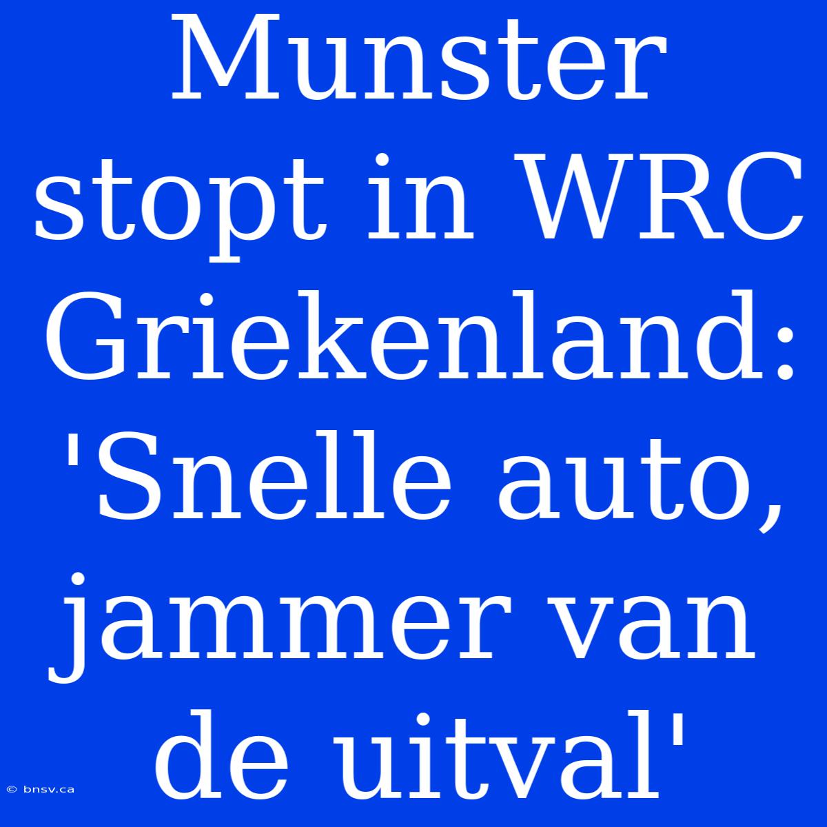 Munster Stopt In WRC Griekenland: 'Snelle Auto, Jammer Van De Uitval'