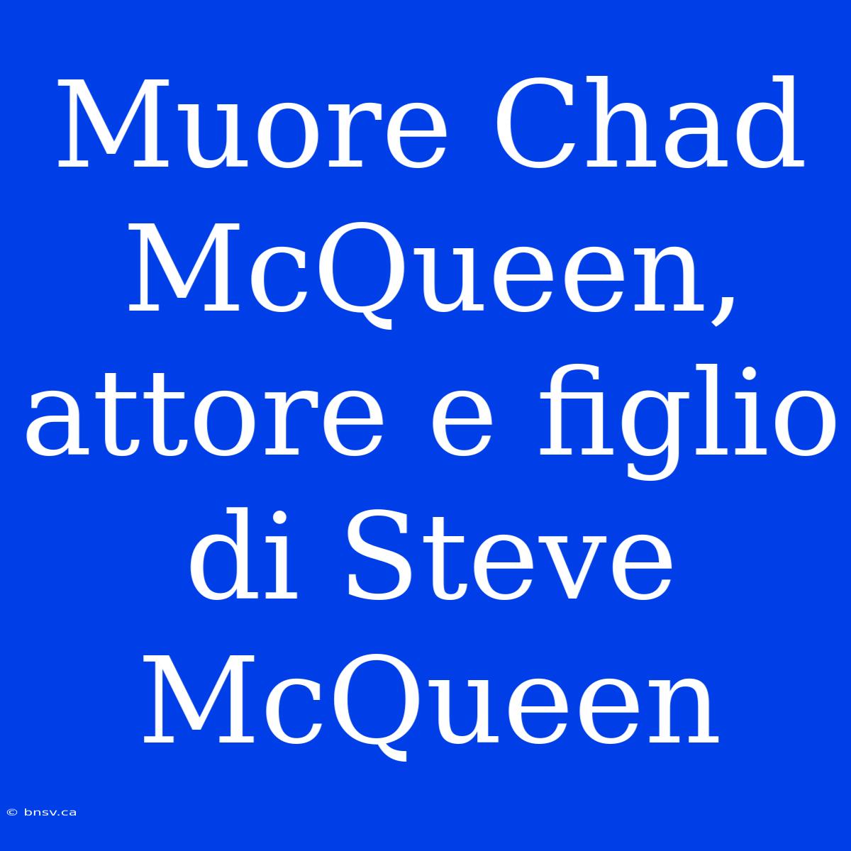 Muore Chad McQueen, Attore E Figlio Di Steve McQueen