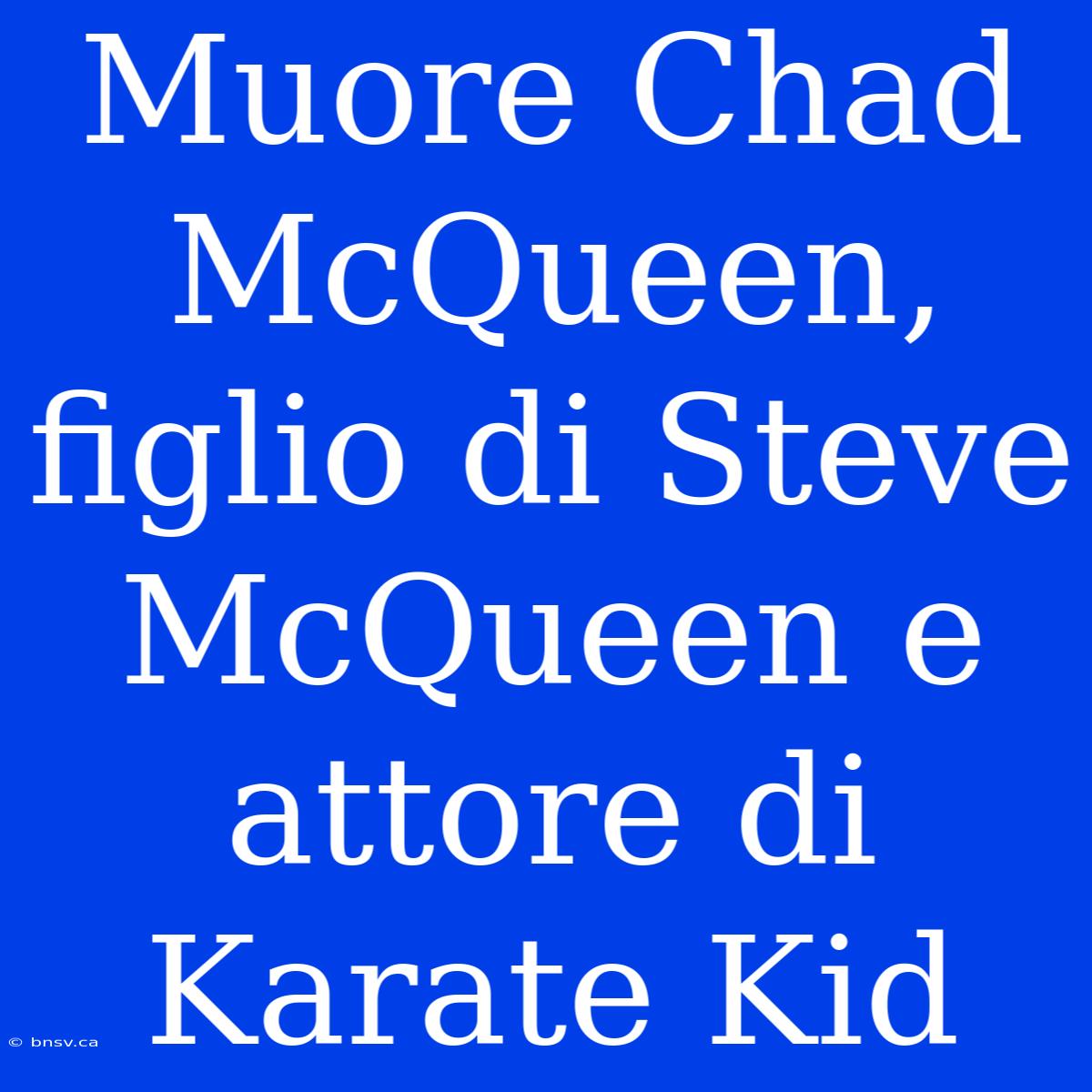 Muore Chad McQueen, Figlio Di Steve McQueen E Attore Di Karate Kid