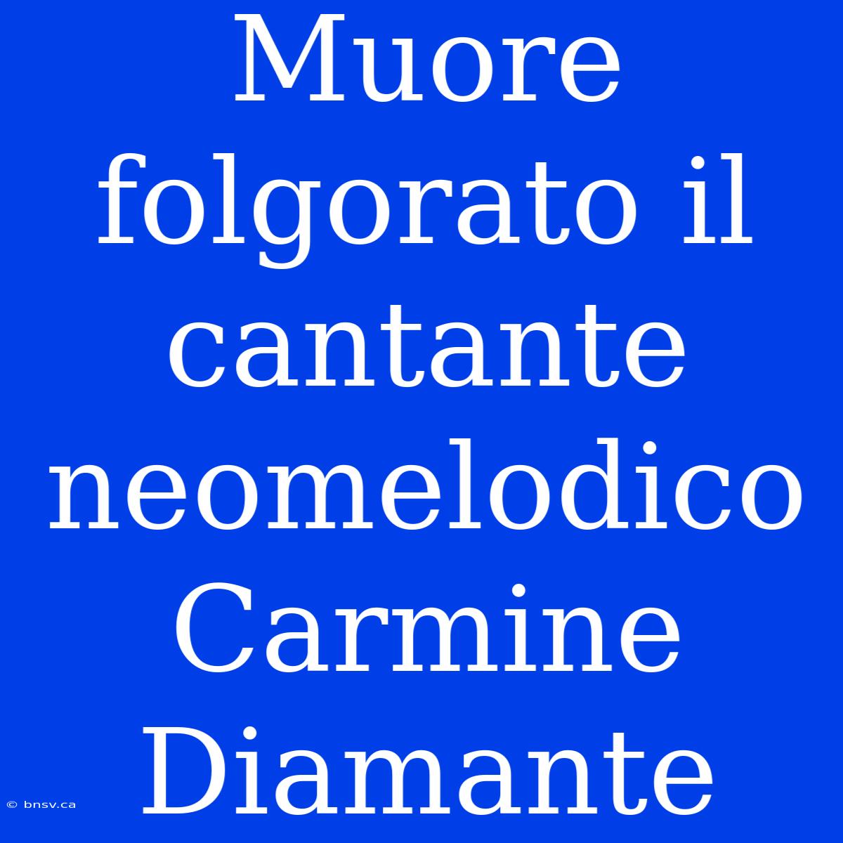 Muore Folgorato Il Cantante Neomelodico Carmine Diamante