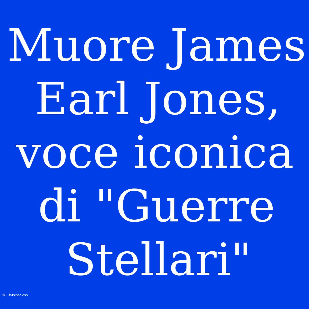 Muore James Earl Jones, Voce Iconica Di 