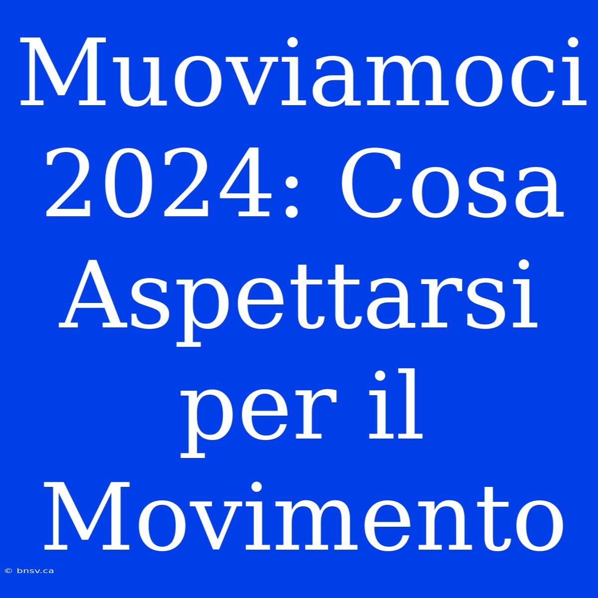 Muoviamoci 2024: Cosa Aspettarsi Per Il Movimento