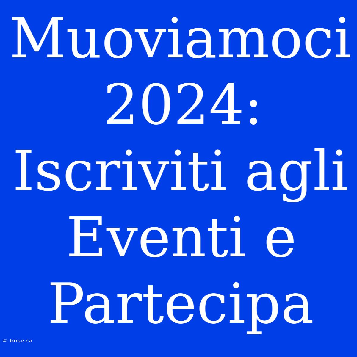 Muoviamoci 2024: Iscriviti Agli Eventi E Partecipa