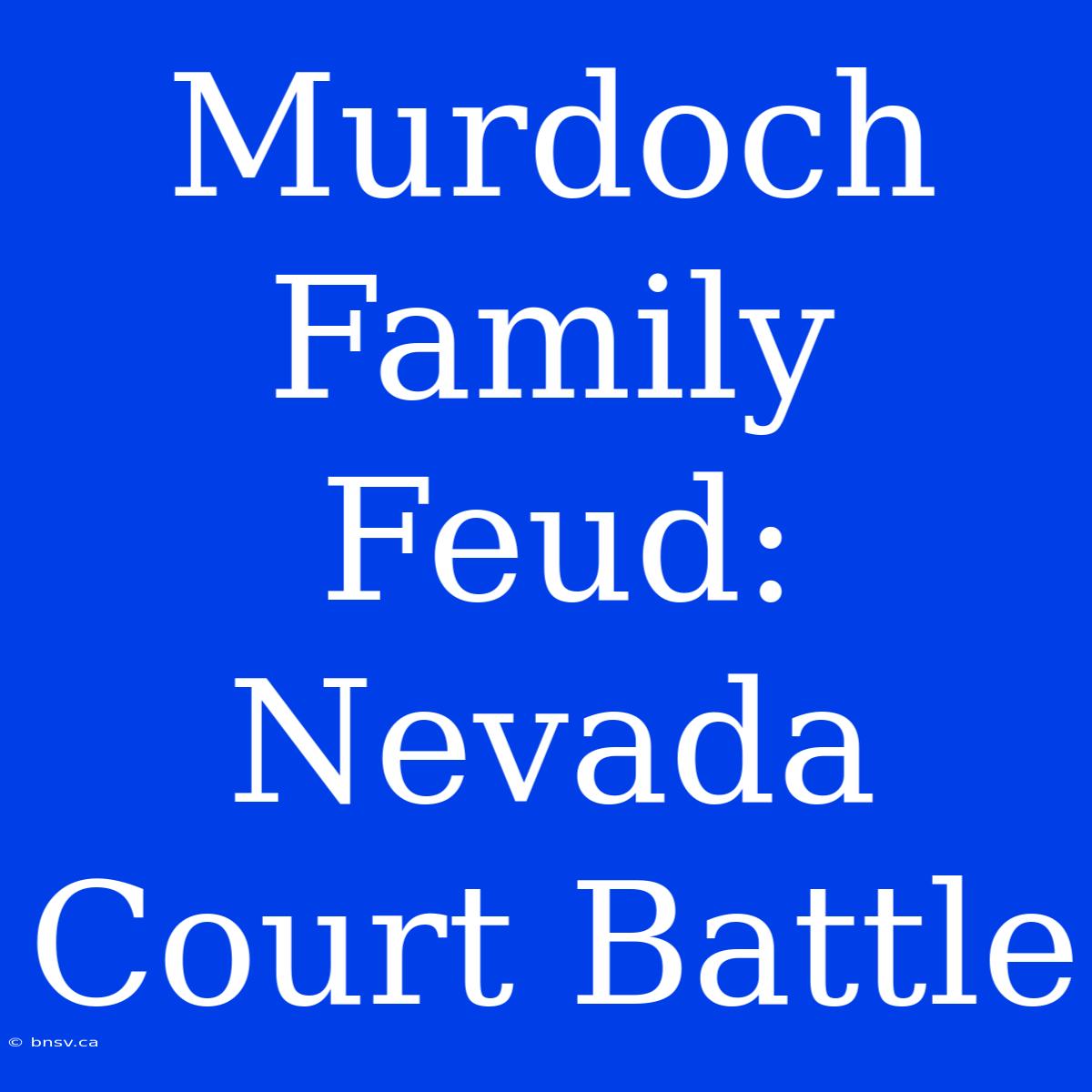 Murdoch Family Feud: Nevada Court Battle