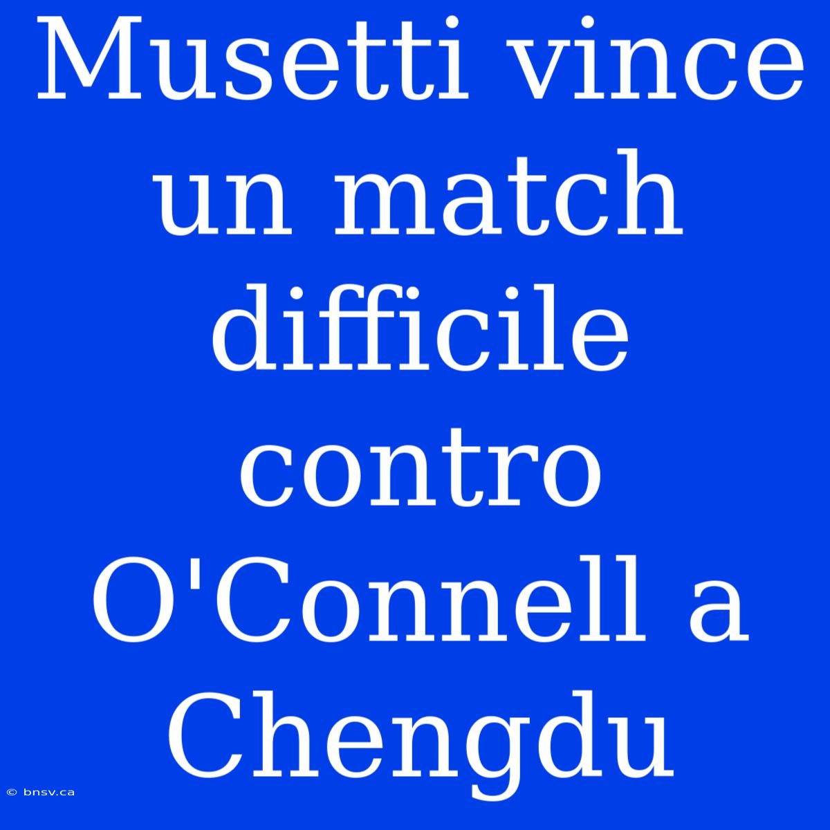 Musetti Vince Un Match Difficile Contro O'Connell A Chengdu