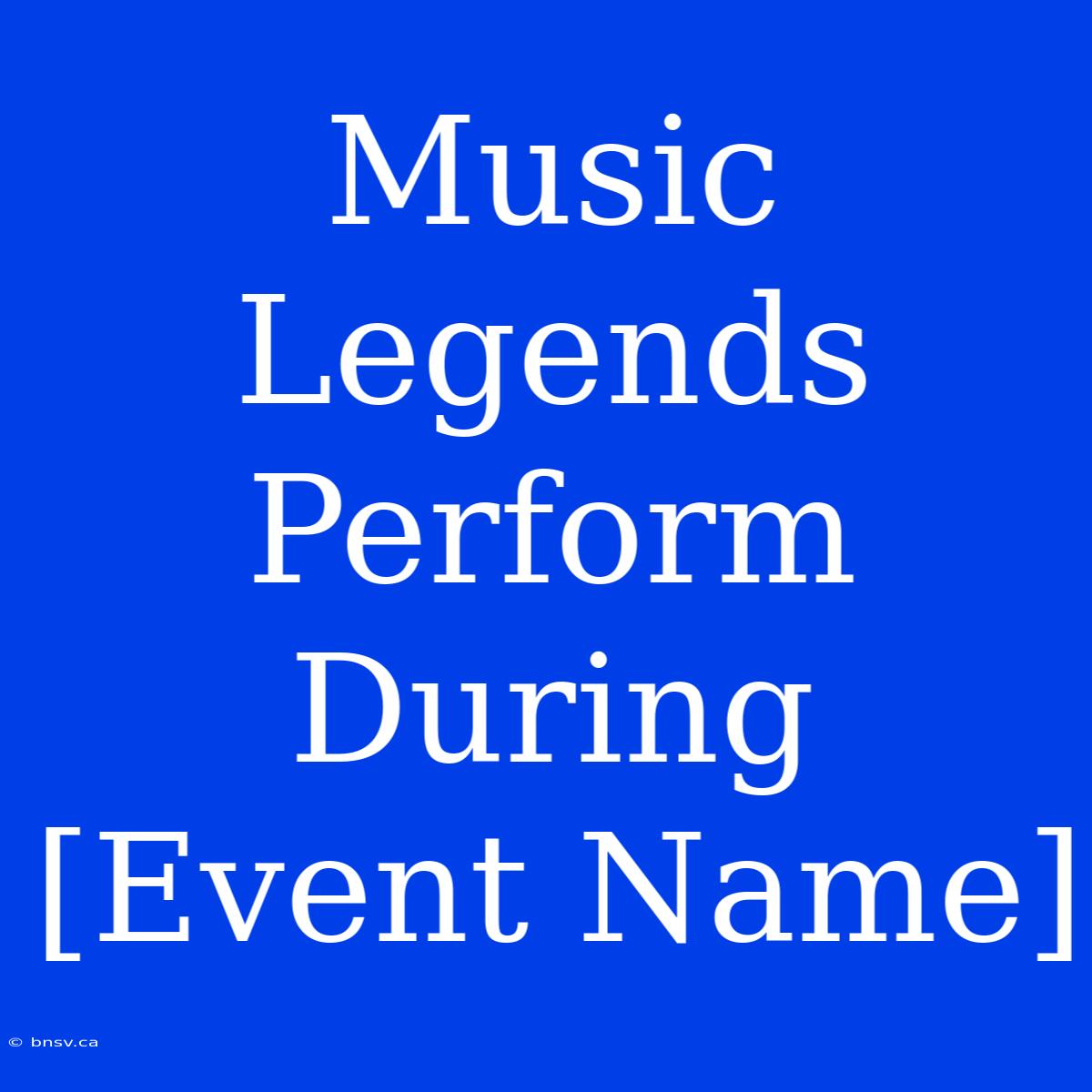 Music Legends Perform During [Event Name]