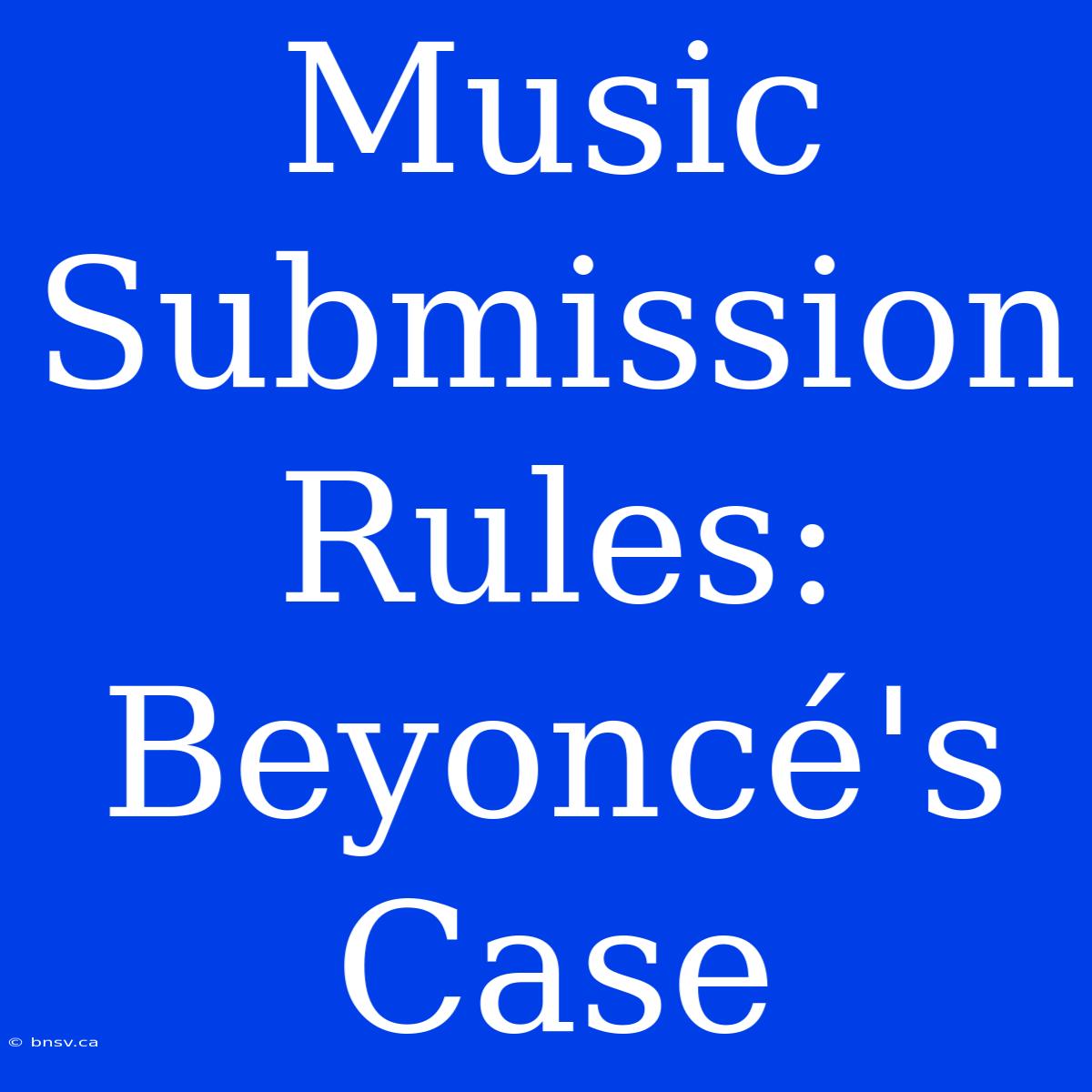 Music Submission Rules:  Beyoncé's Case