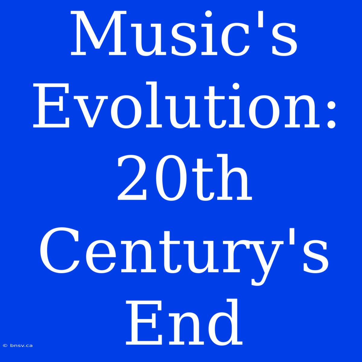 Music's Evolution: 20th Century's End