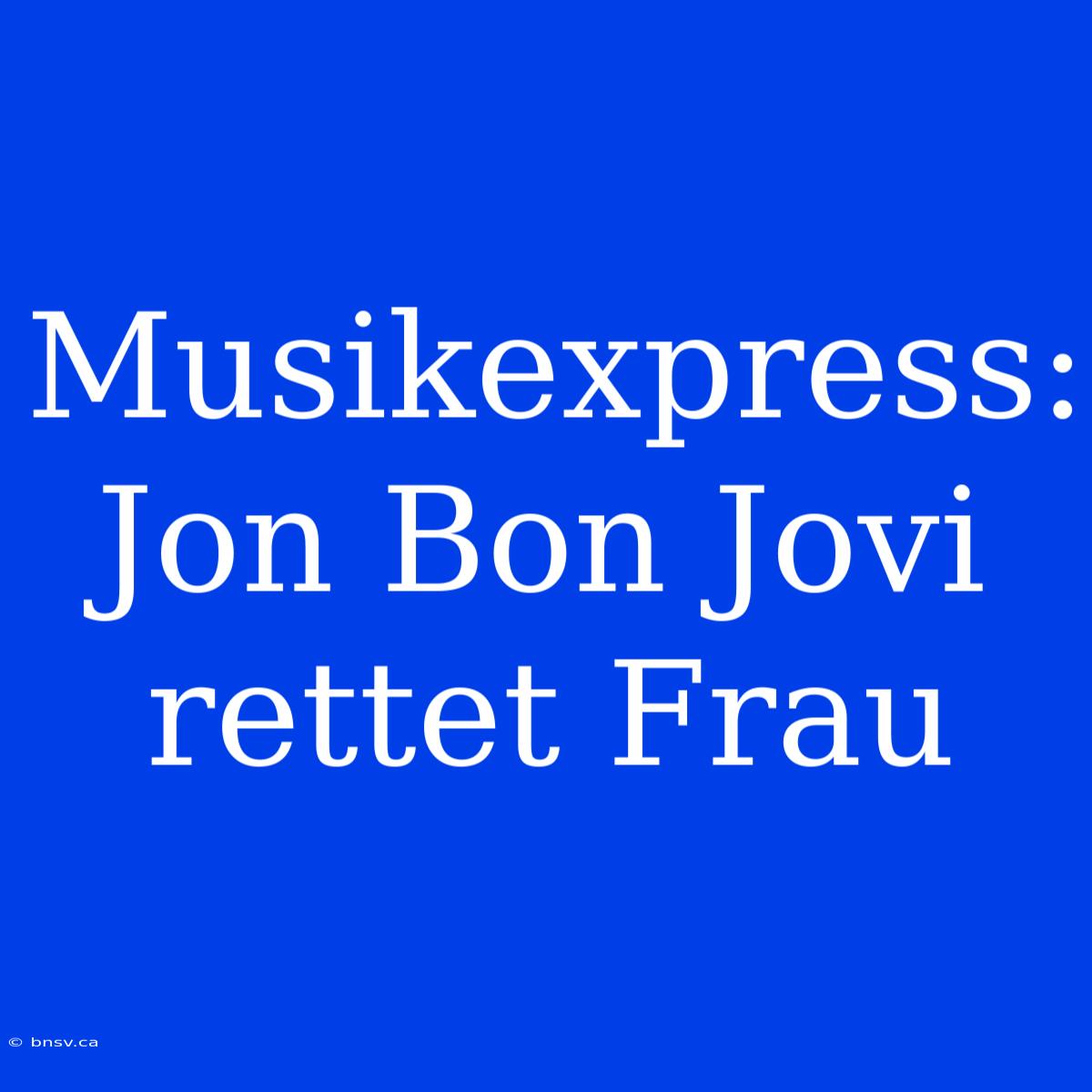 Musikexpress: Jon Bon Jovi Rettet Frau