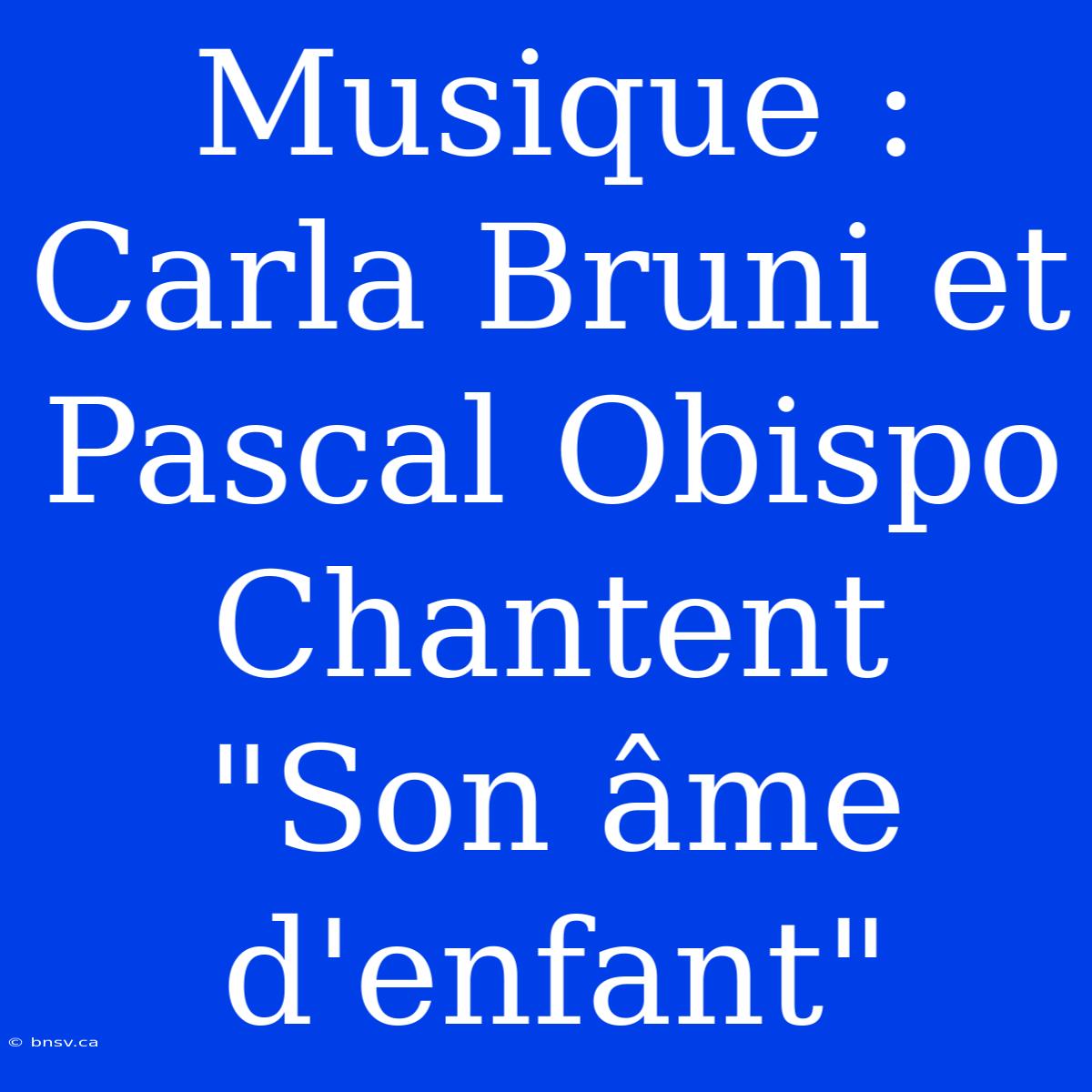 Musique : Carla Bruni Et Pascal Obispo Chantent 