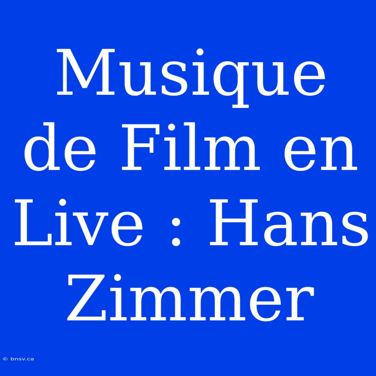 Musique De Film En Live : Hans Zimmer