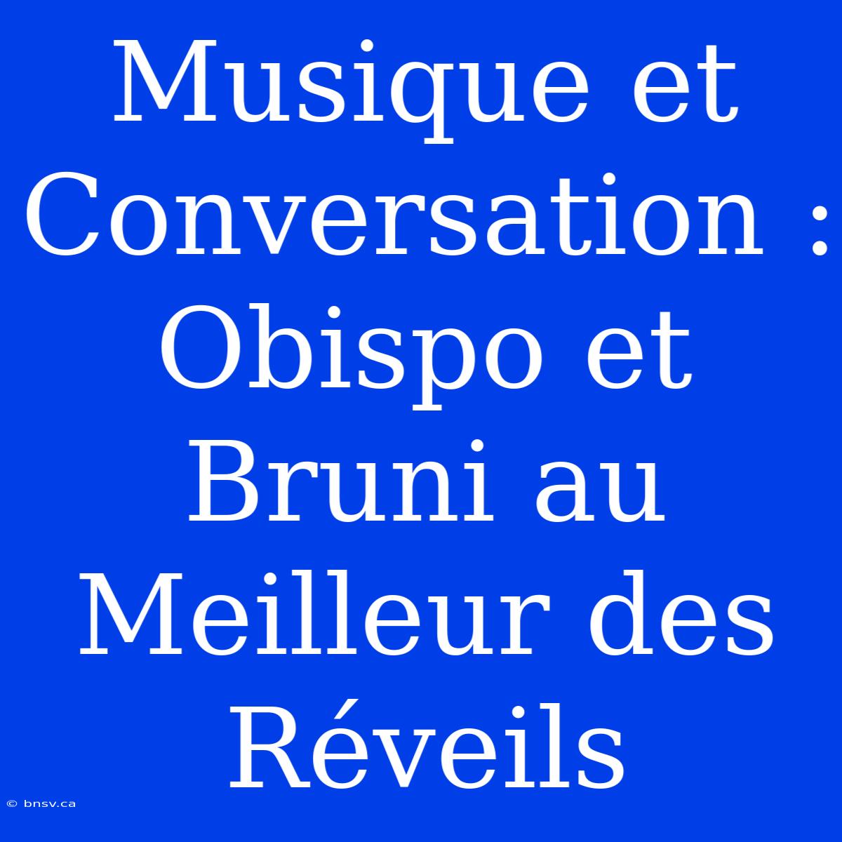 Musique Et Conversation : Obispo Et Bruni Au Meilleur Des Réveils