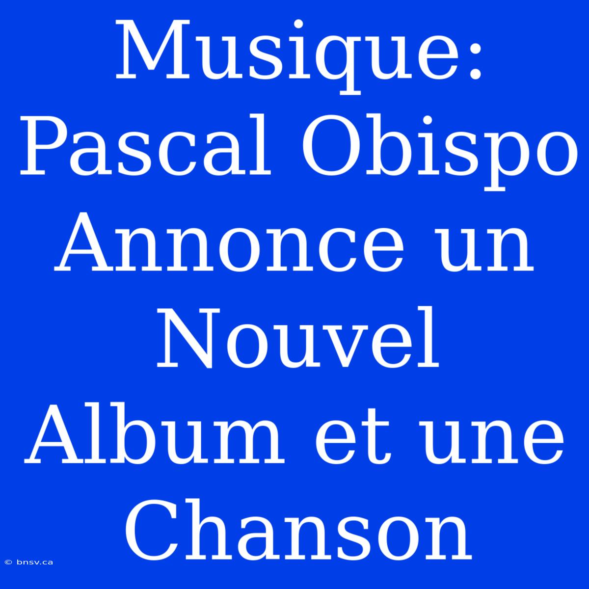 Musique: Pascal Obispo Annonce Un Nouvel Album Et Une Chanson