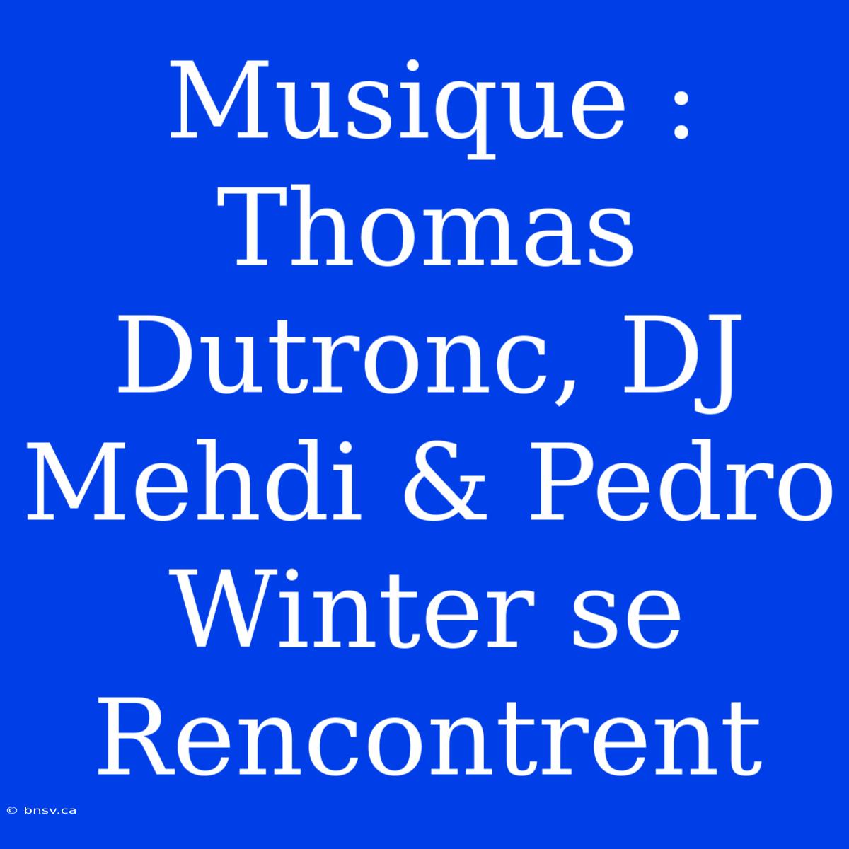 Musique : Thomas Dutronc, DJ Mehdi & Pedro Winter Se Rencontrent