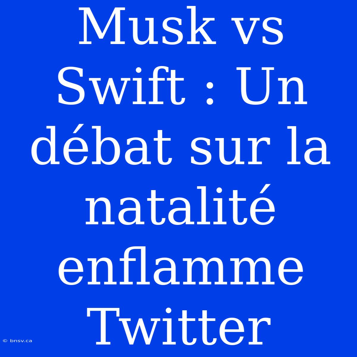 Musk Vs Swift : Un Débat Sur La Natalité Enflamme Twitter