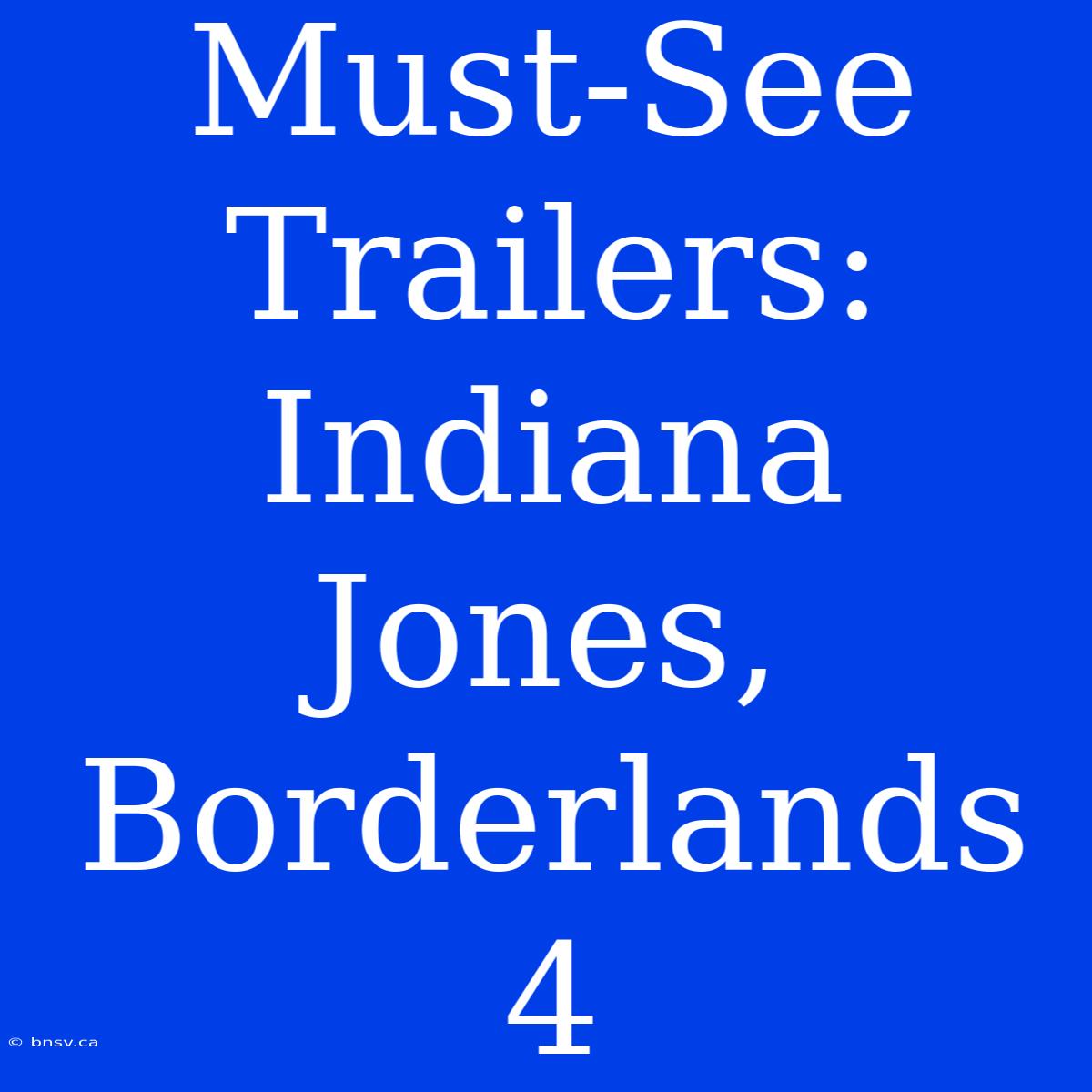 Must-See Trailers: Indiana Jones, Borderlands 4