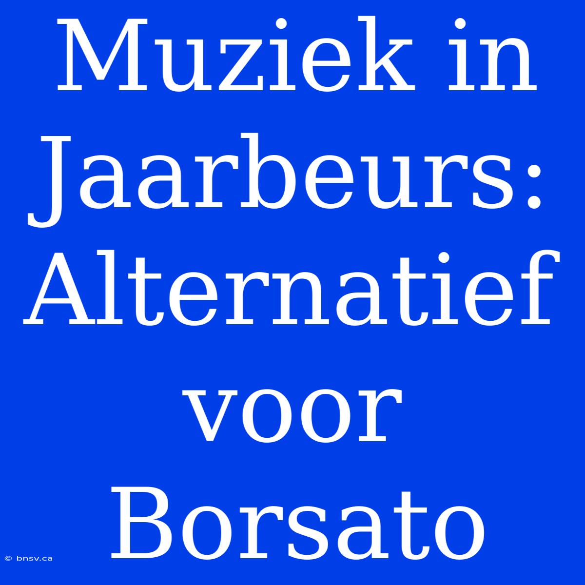 Muziek In Jaarbeurs: Alternatief Voor Borsato