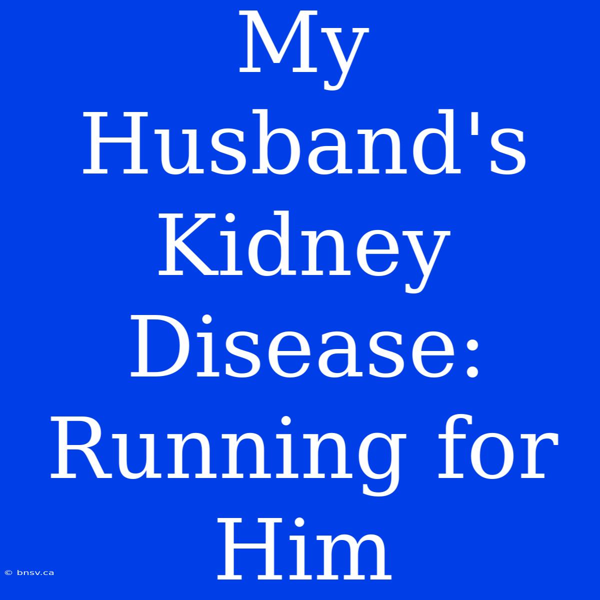 My Husband's Kidney Disease: Running For Him