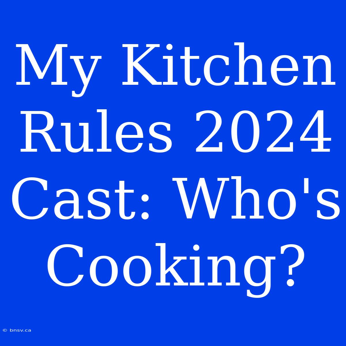 My Kitchen Rules 2024 Cast: Who's Cooking?