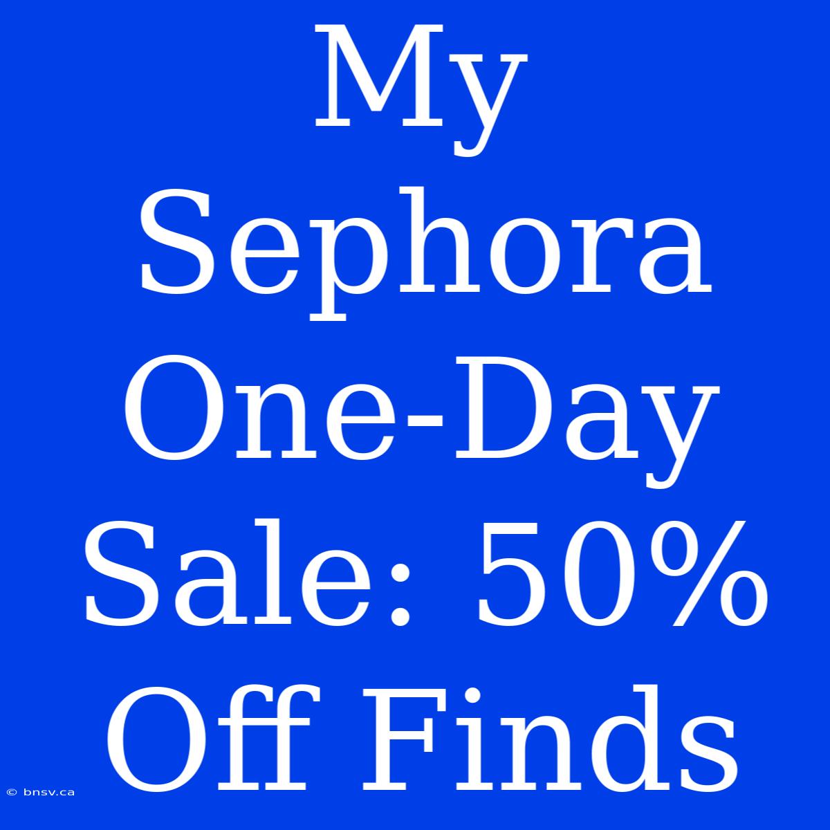 My Sephora One-Day Sale: 50% Off Finds