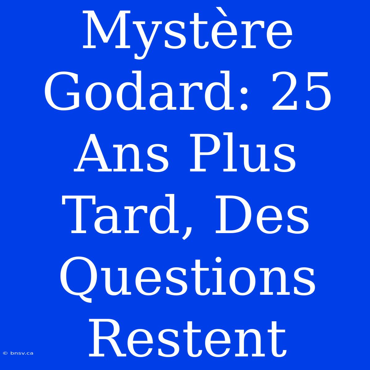 Mystère Godard: 25 Ans Plus Tard, Des Questions Restent