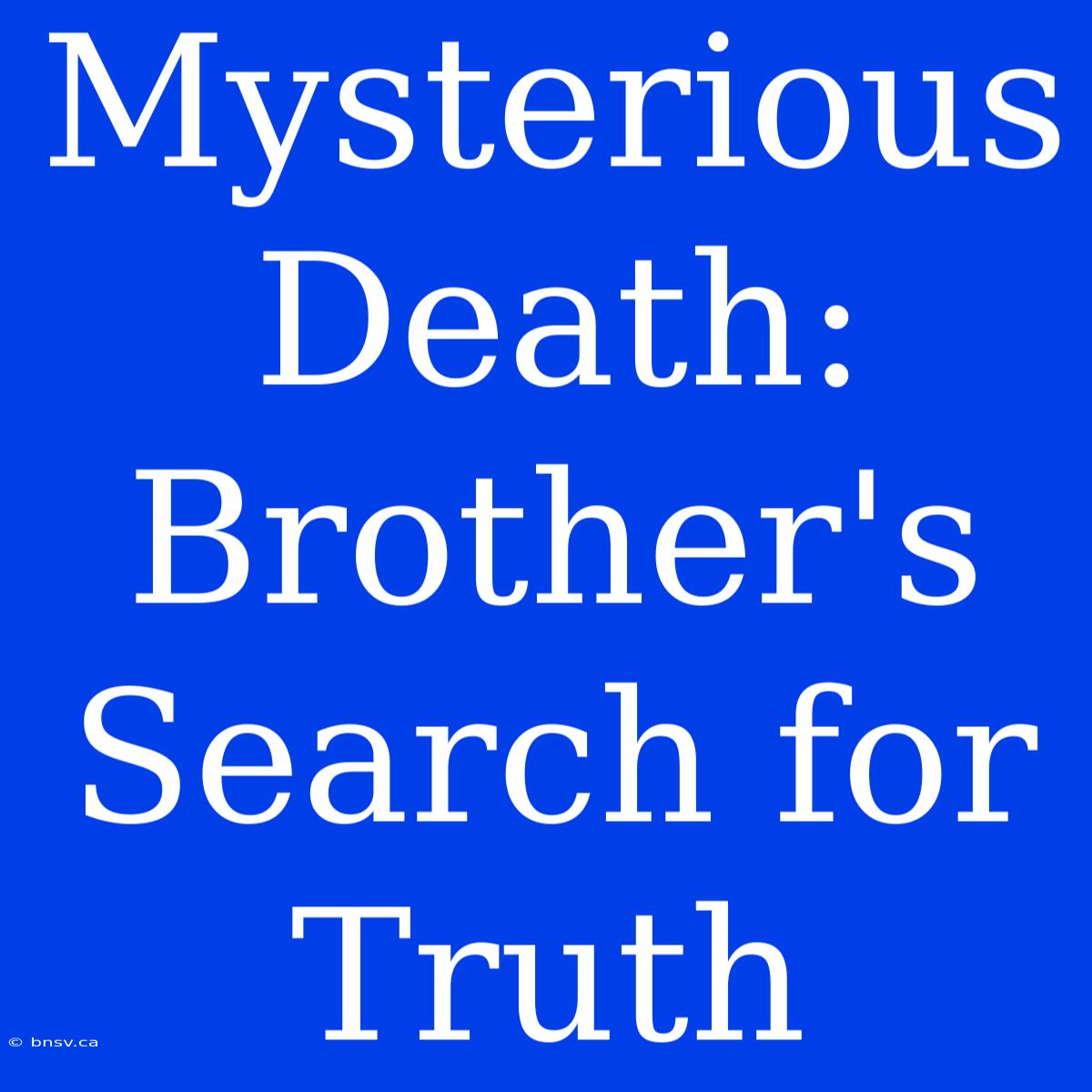 Mysterious Death: Brother's Search For Truth