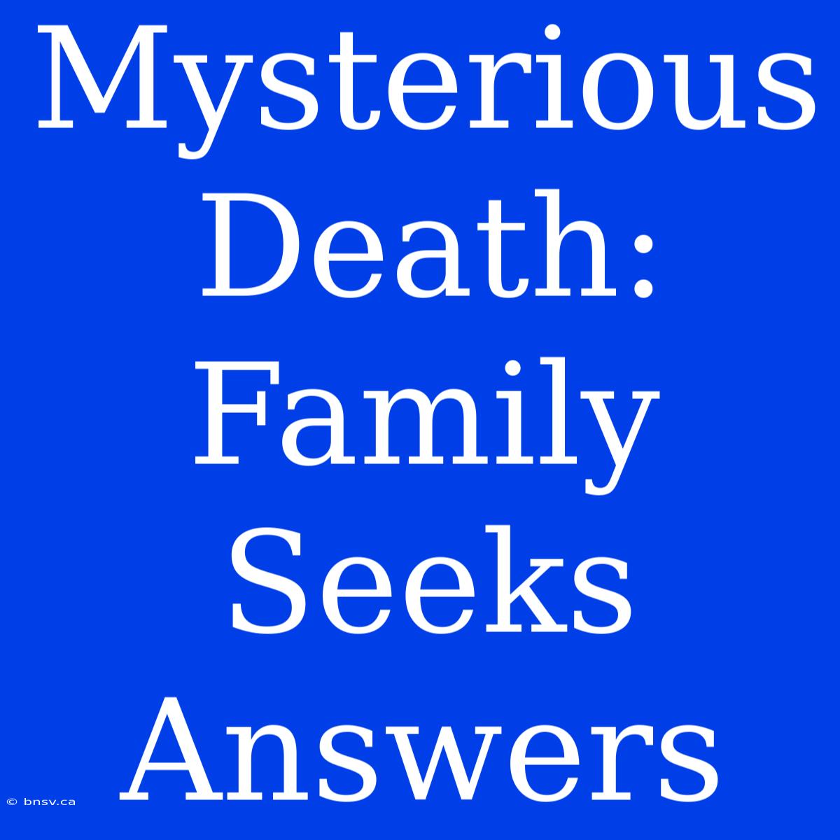 Mysterious Death: Family Seeks Answers