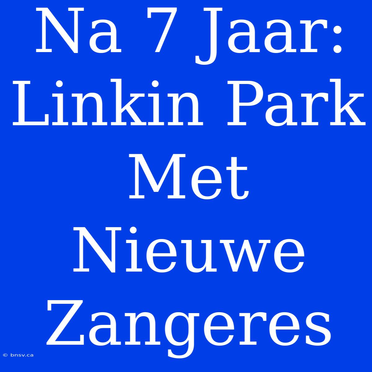 Na 7 Jaar: Linkin Park Met Nieuwe Zangeres