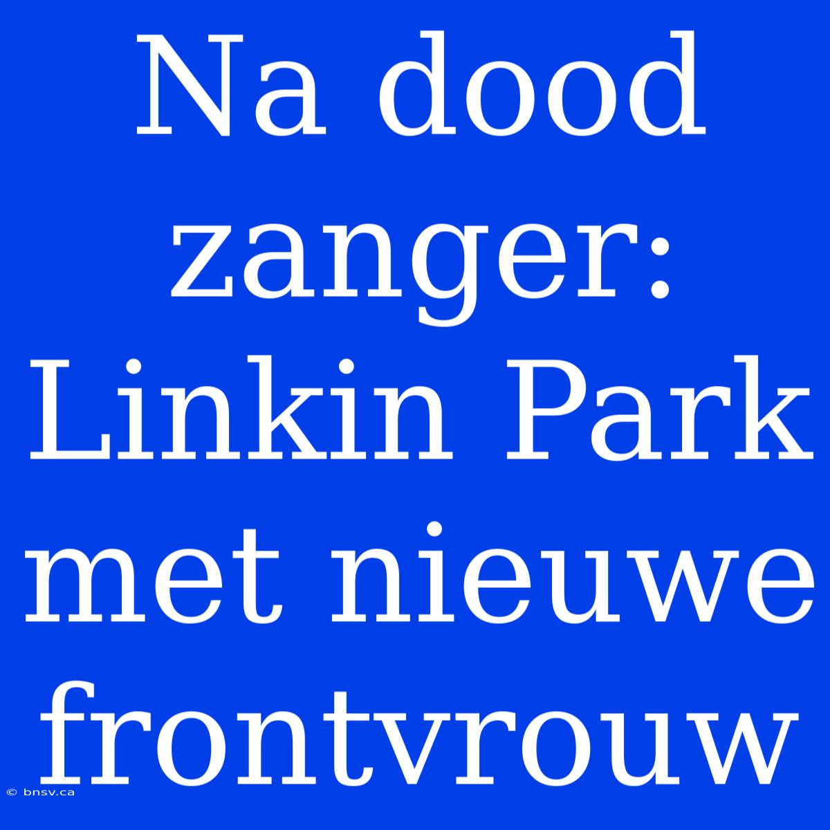 Na Dood Zanger: Linkin Park Met Nieuwe Frontvrouw