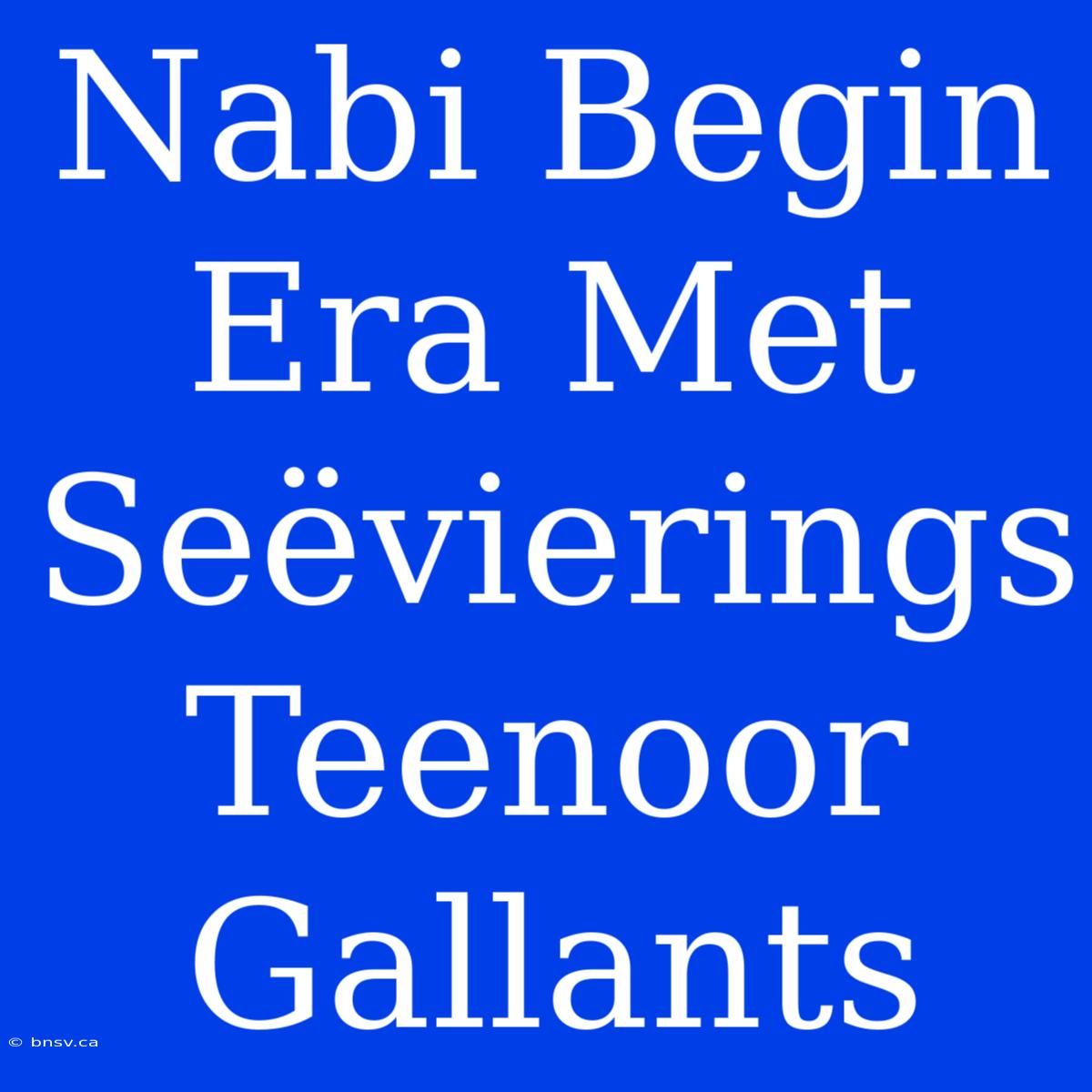 Nabi Begin Era Met Seëvierings Teenoor Gallants