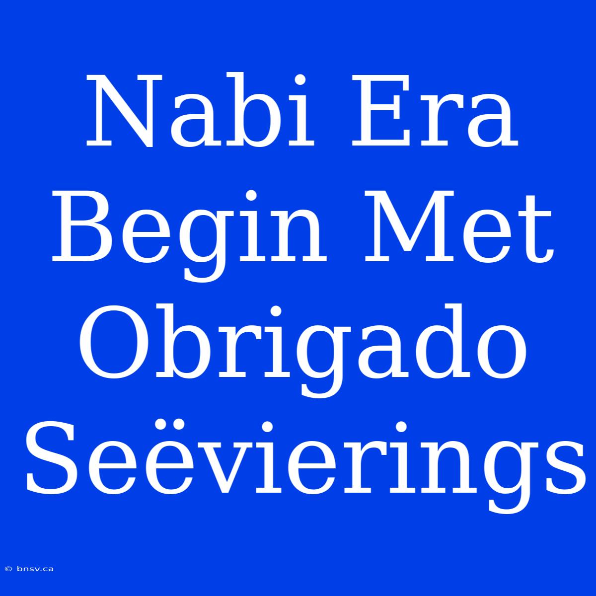 Nabi Era Begin Met Obrigado Seëvierings