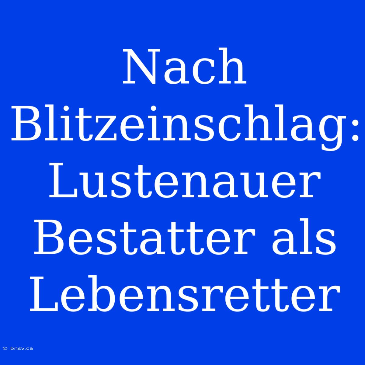 Nach Blitzeinschlag: Lustenauer Bestatter Als Lebensretter