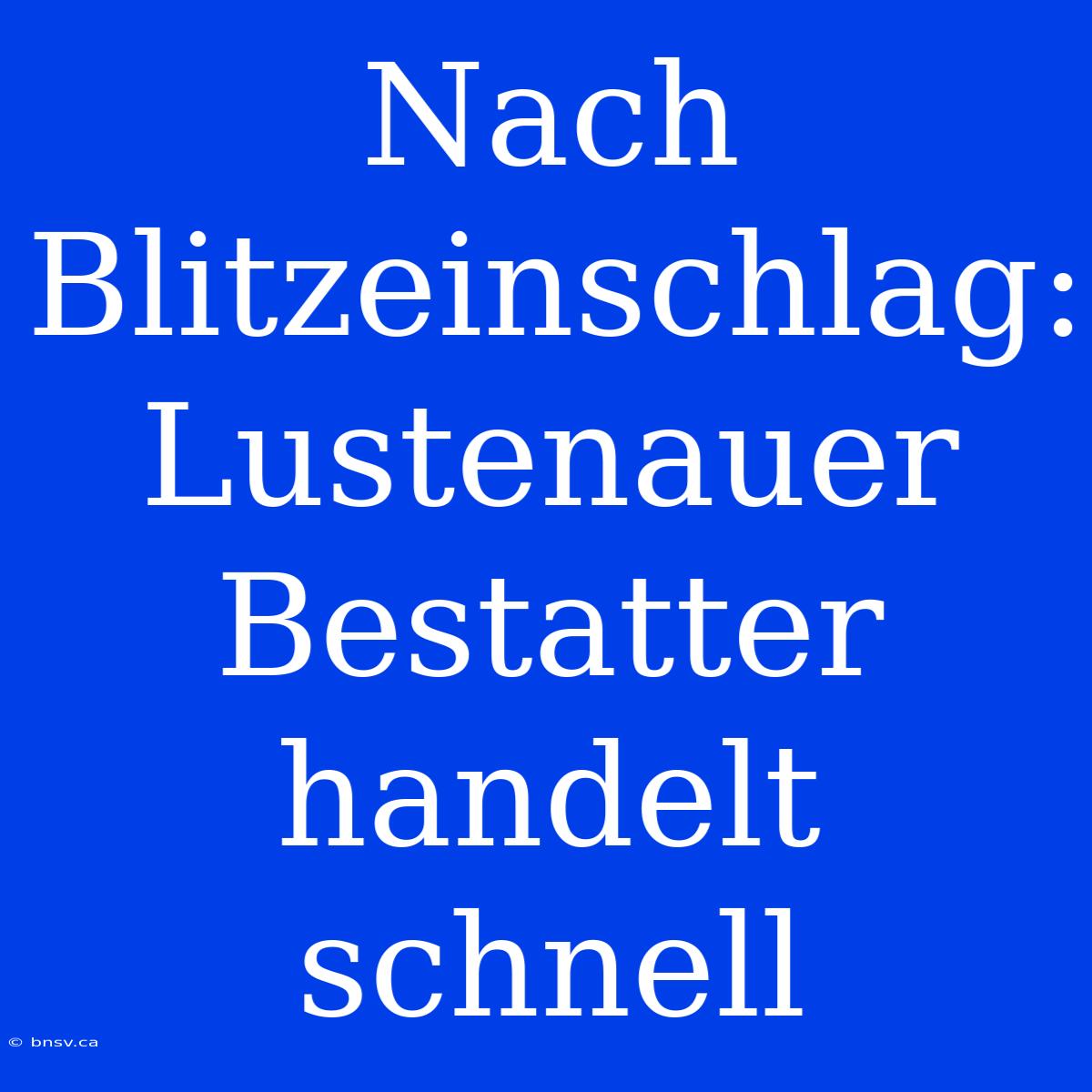 Nach Blitzeinschlag: Lustenauer Bestatter Handelt Schnell