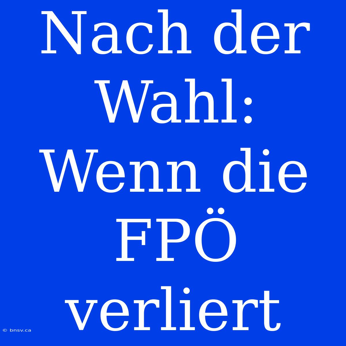 Nach Der Wahl: Wenn Die FPÖ Verliert