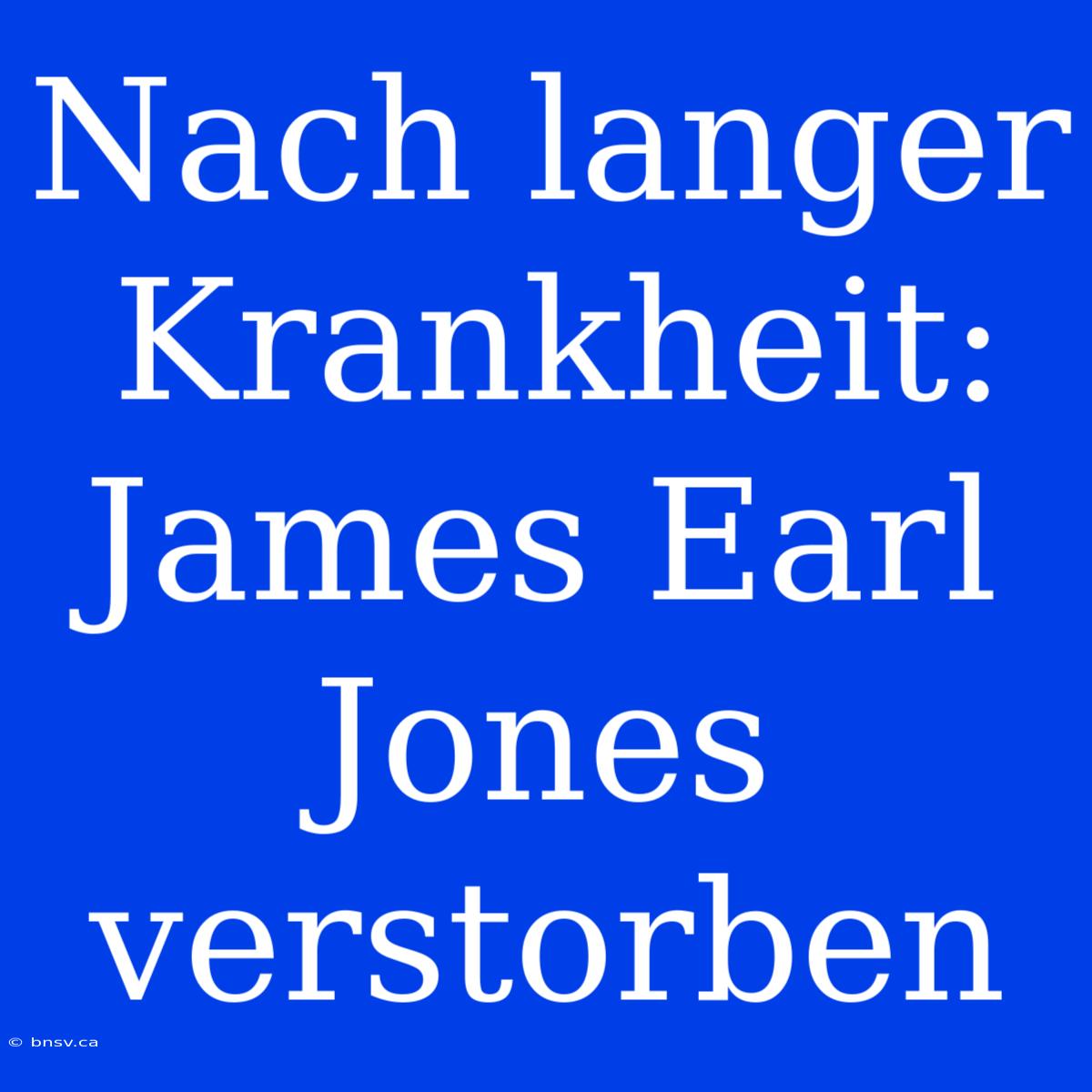 Nach Langer Krankheit: James Earl Jones Verstorben