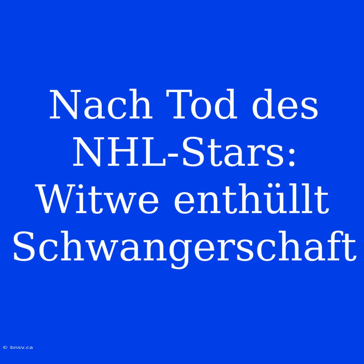 Nach Tod Des NHL-Stars: Witwe Enthüllt Schwangerschaft