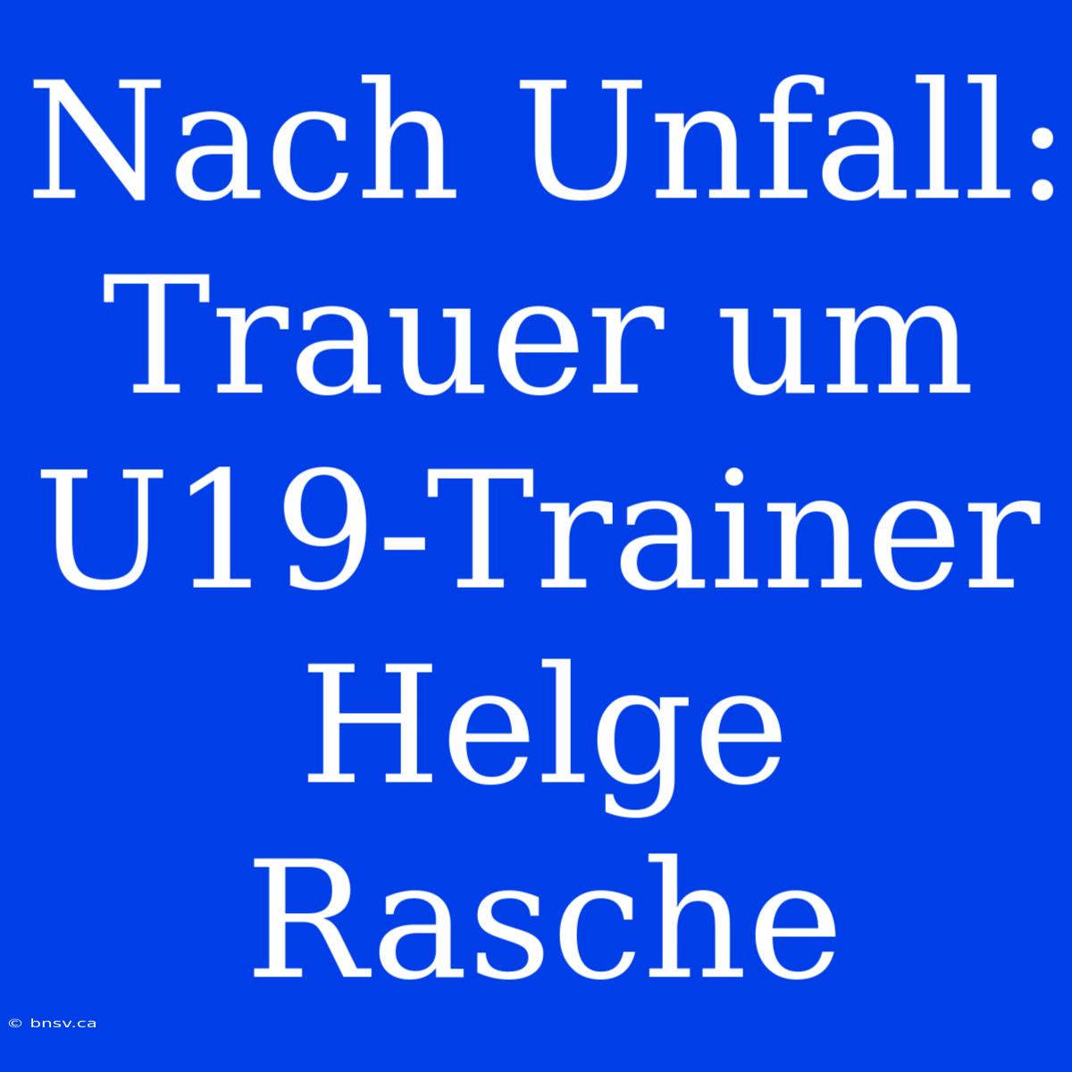 Nach Unfall: Trauer Um U19-Trainer Helge Rasche