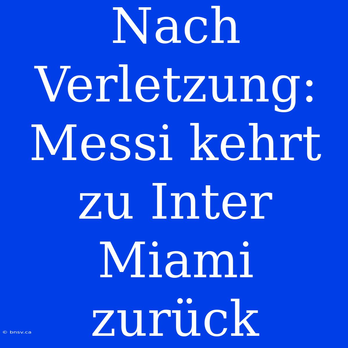 Nach Verletzung: Messi Kehrt Zu Inter Miami Zurück