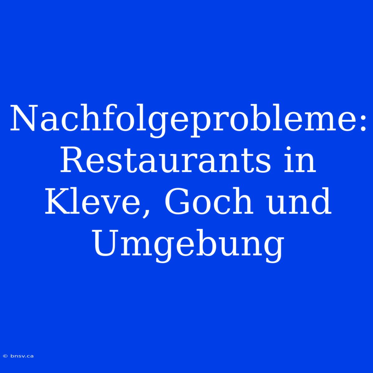 Nachfolgeprobleme: Restaurants In Kleve, Goch Und Umgebung