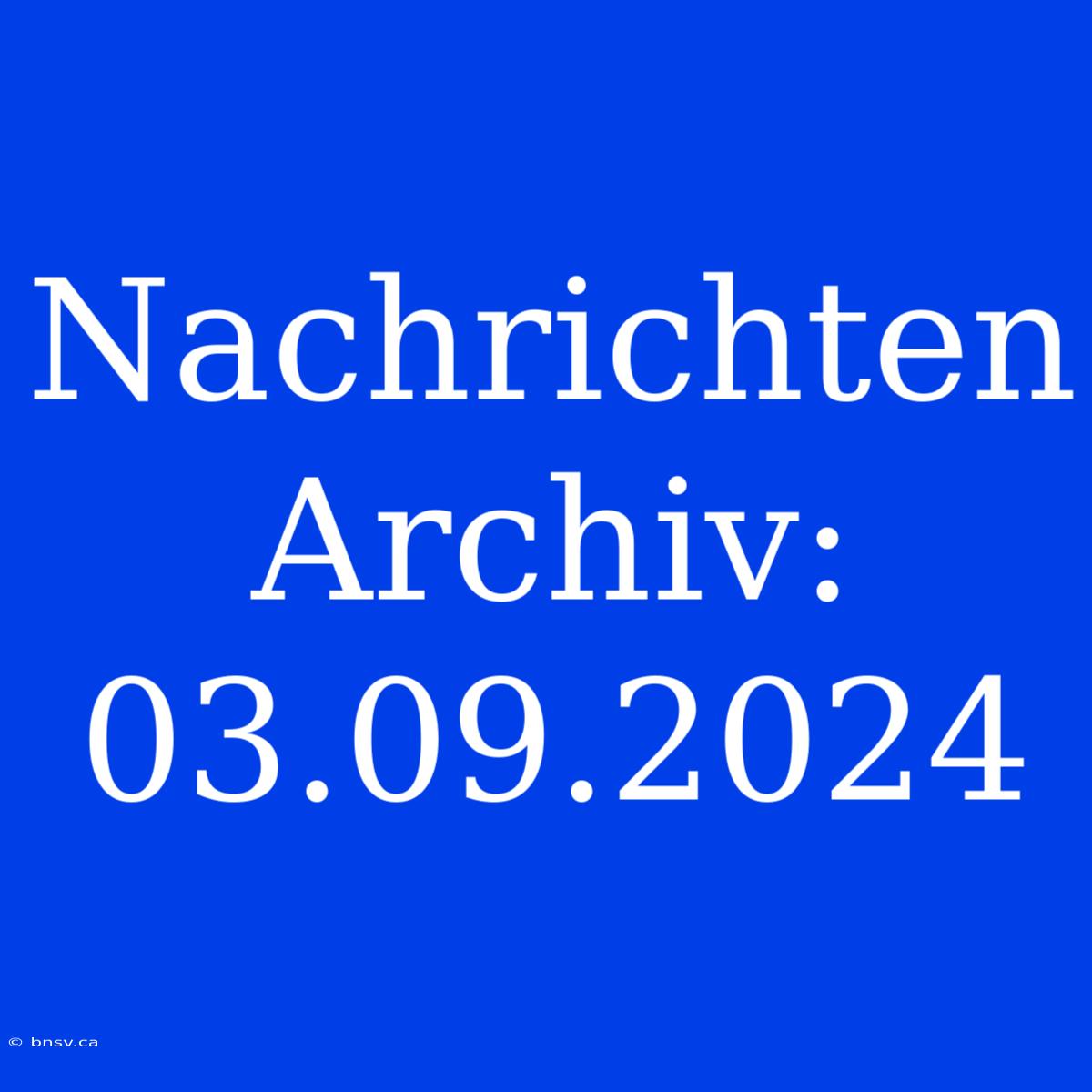 Nachrichten Archiv: 03.09.2024